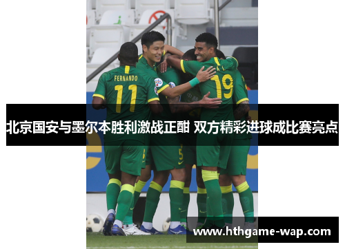 北京国安与墨尔本胜利激战正酣 双方精彩进球成比赛亮点